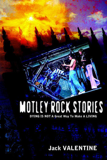 Get the full Motley Rock Stories, Dying is NOT a Great Way to make a Living by Jack Valentine.